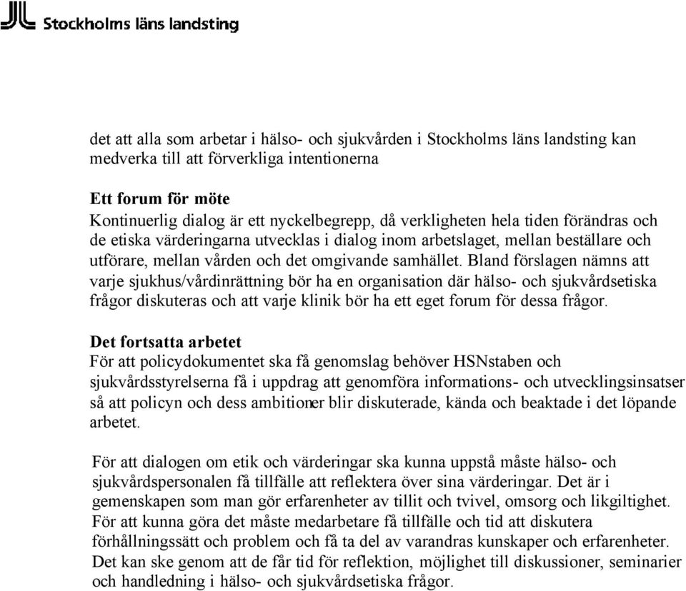 Bland förslagen nämns att varje sjukhus/vårdinrättning bör ha en organisation där hälso- och sjukvårdsetiska frågor diskuteras och att varje klinik bör ha ett eget forum för dessa frågor.