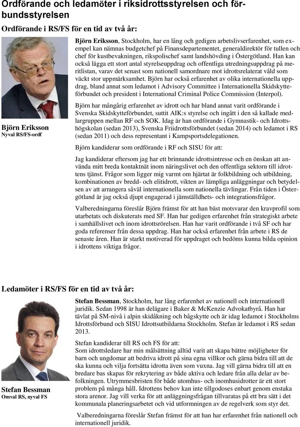 Han kan också lägga ett stort antal styrelseuppdrag och offentliga utredningsuppdrag på meritlistan, varav det senast som nationell samordnare mot idrottsrelaterat våld som väckt stor uppmärksamhet.