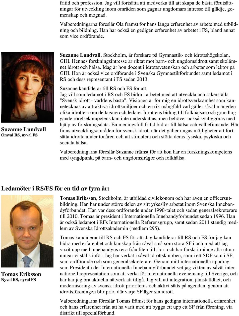 Suzanne Lundvall Suzanne Lundvall, Stockholm, är forskare på Gymnastik- och idrottshögskolan, GIH. Hennes forskningsintresse är riktat mot barn- och ungdomsidrott samt skolämnet idrott och hälsa.