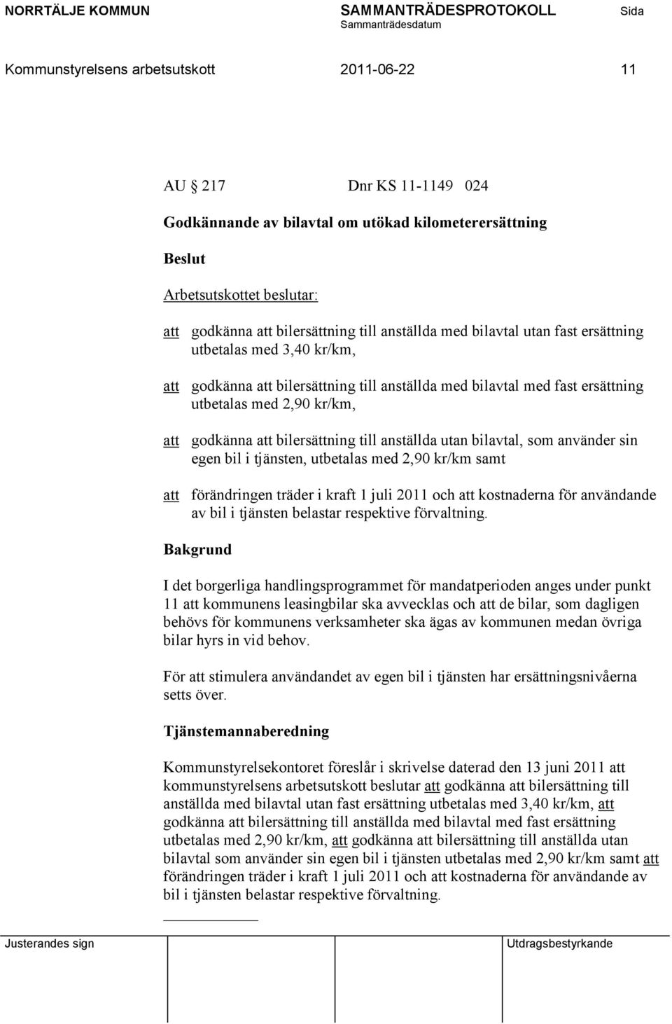 till anställda utan bilavtal, som använder sin egen bil i tjänsten, utbetalas med 2,90 kr/km samt att förändringen träder i kraft 1 juli 2011 och att kostnaderna för användande av bil i tjänsten