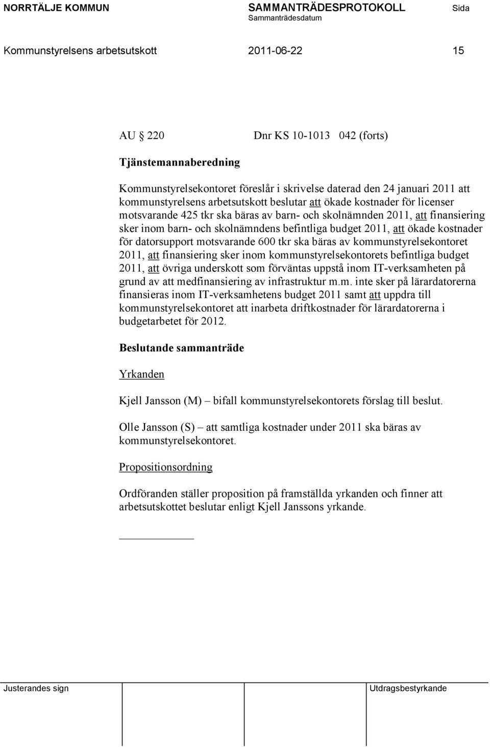 datorsupport motsvarande 600 tkr ska bäras av kommunstyrelsekontoret 2011, att finansiering sker inom kommunstyrelsekontorets befintliga budget 2011, att övriga underskott som förväntas uppstå inom