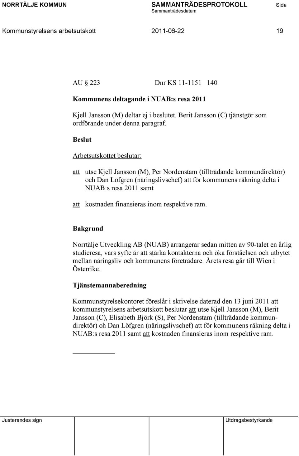 Arbetsutskottet beslutar: att utse Kjell Jansson (M), Per Nordenstam (tillträdande kommundirektör) och Dan Löfgren (näringslivschef) att för kommunens räkning delta i NUAB:s resa 2011 samt att