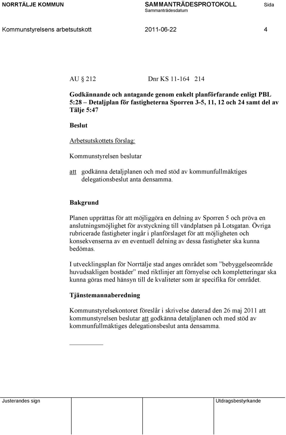 Planen upprättas för att möjliggöra en delning av Sporren 5 och pröva en anslutningsmöjlighet för avstyckning till vändplatsen på Lotsgatan.