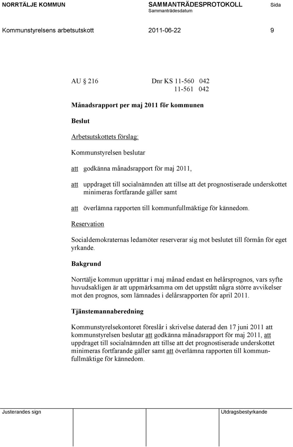 Reservation Socialdemokraternas ledamöter reserverar sig mot beslutet till förmån för eget yrkande.