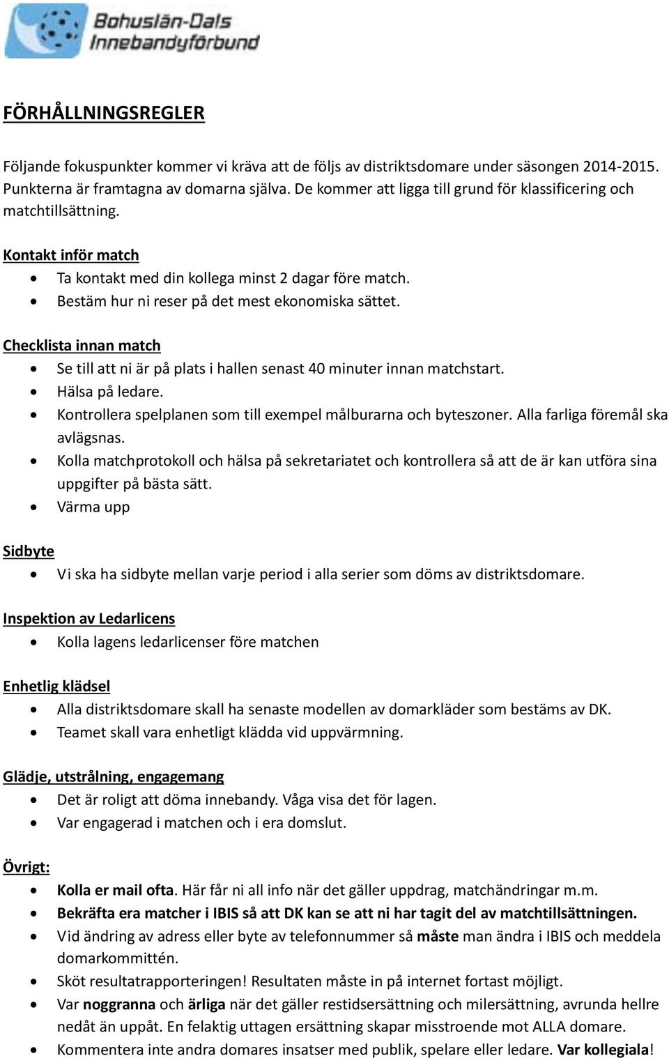 Checklista innan match Se till att ni är på plats i hallen senast 40 minuter innan matchstart.