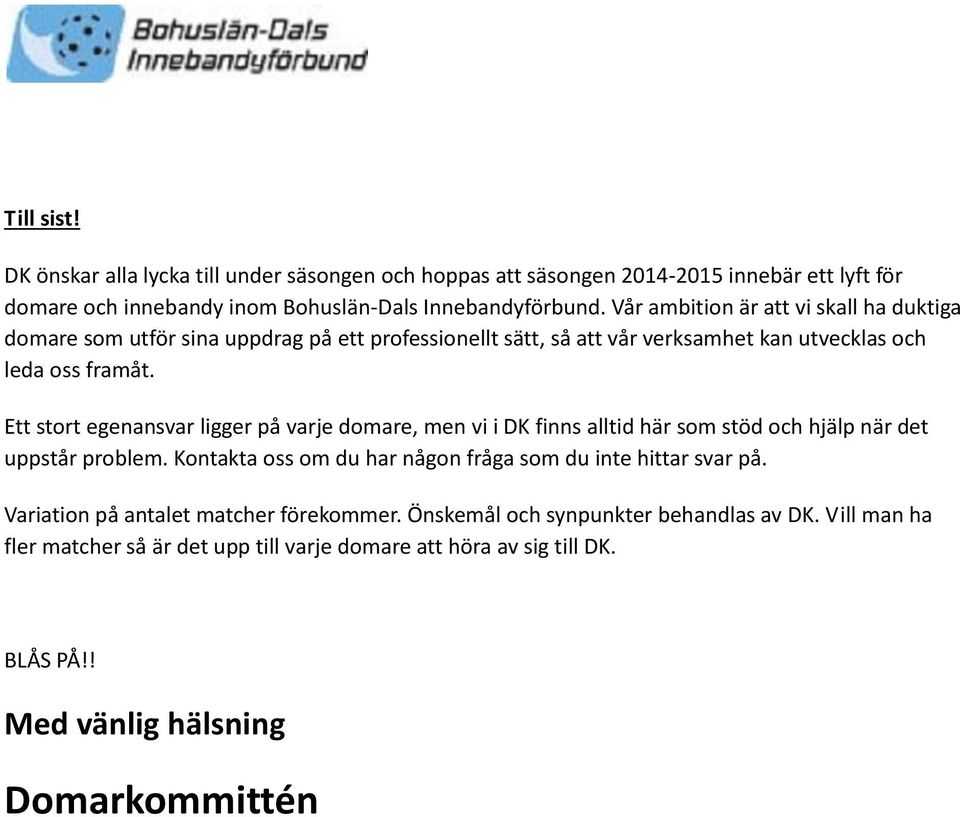 Ett stort egenansvar ligger på varje domare, men vi i DK finns alltid här som stöd och hjälp när det uppstår problem.