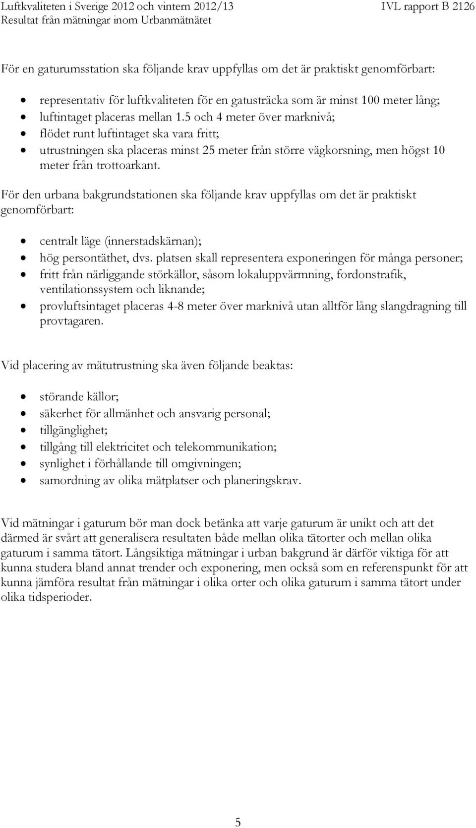 För den urbana bakgrundstationen ska följande krav uppfyllas om det är praktiskt genomförbart: centralt läge (innerstadskärnan); hög persontäthet, dvs.