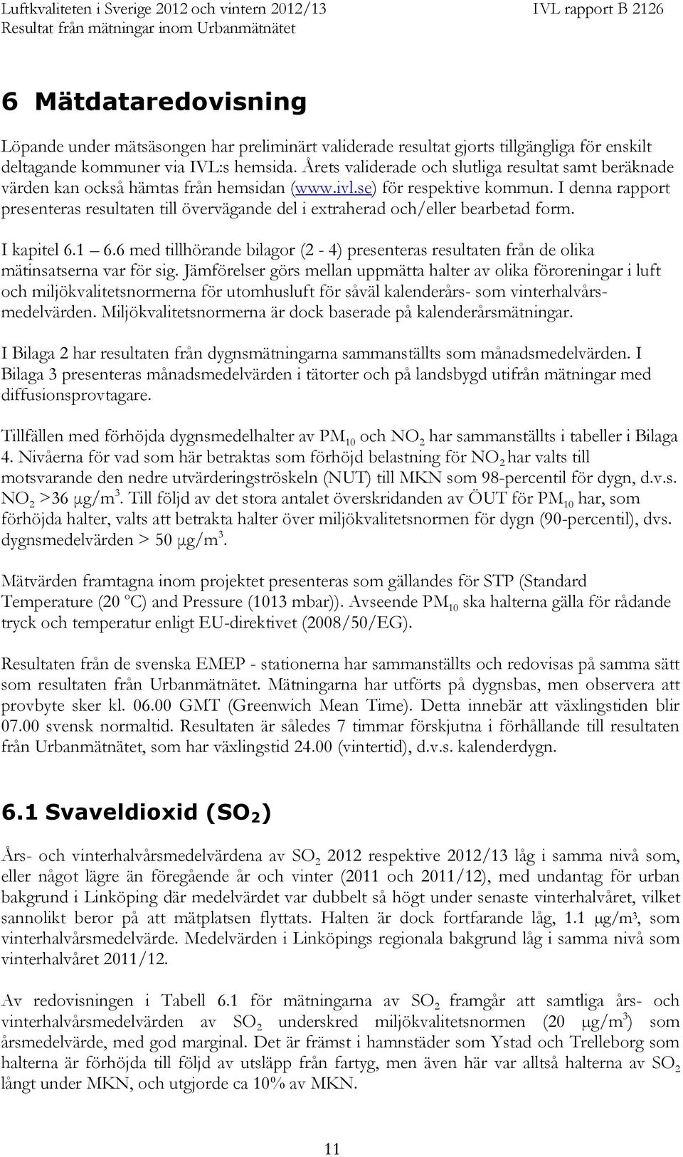 I denna rapport presenteras resultaten till övervägande del i extraherad och/eller bearbetad form. I kapitel 6.1 6.