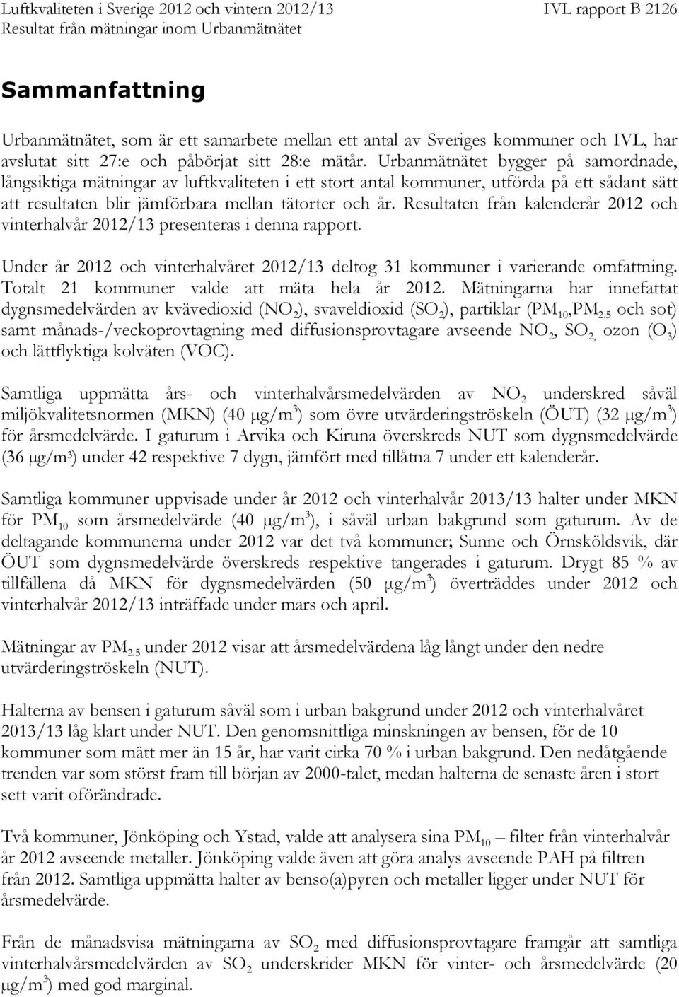 Resultaten från kalenderår 2012 och vinterhalvår 20 presenteras i denna rapport. Under år 2012 och vinterhalvåret 20 deltog 31 kommuner i varierande omfattning.