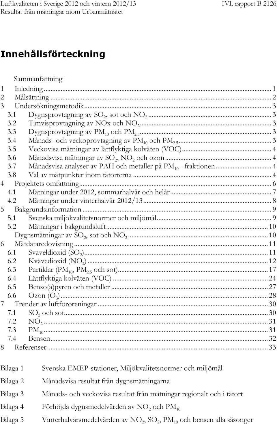 .. 4 3.8 Val av mätpunkter inom tätorterna... 4 4 Projektets omfattning... 6 4.1 Mätningar under 2012, sommarhalvår och helår... 7 4.2 Mätningar under vinterhalvår 20... 8 5 Bakgrundsinformation... 9 5.