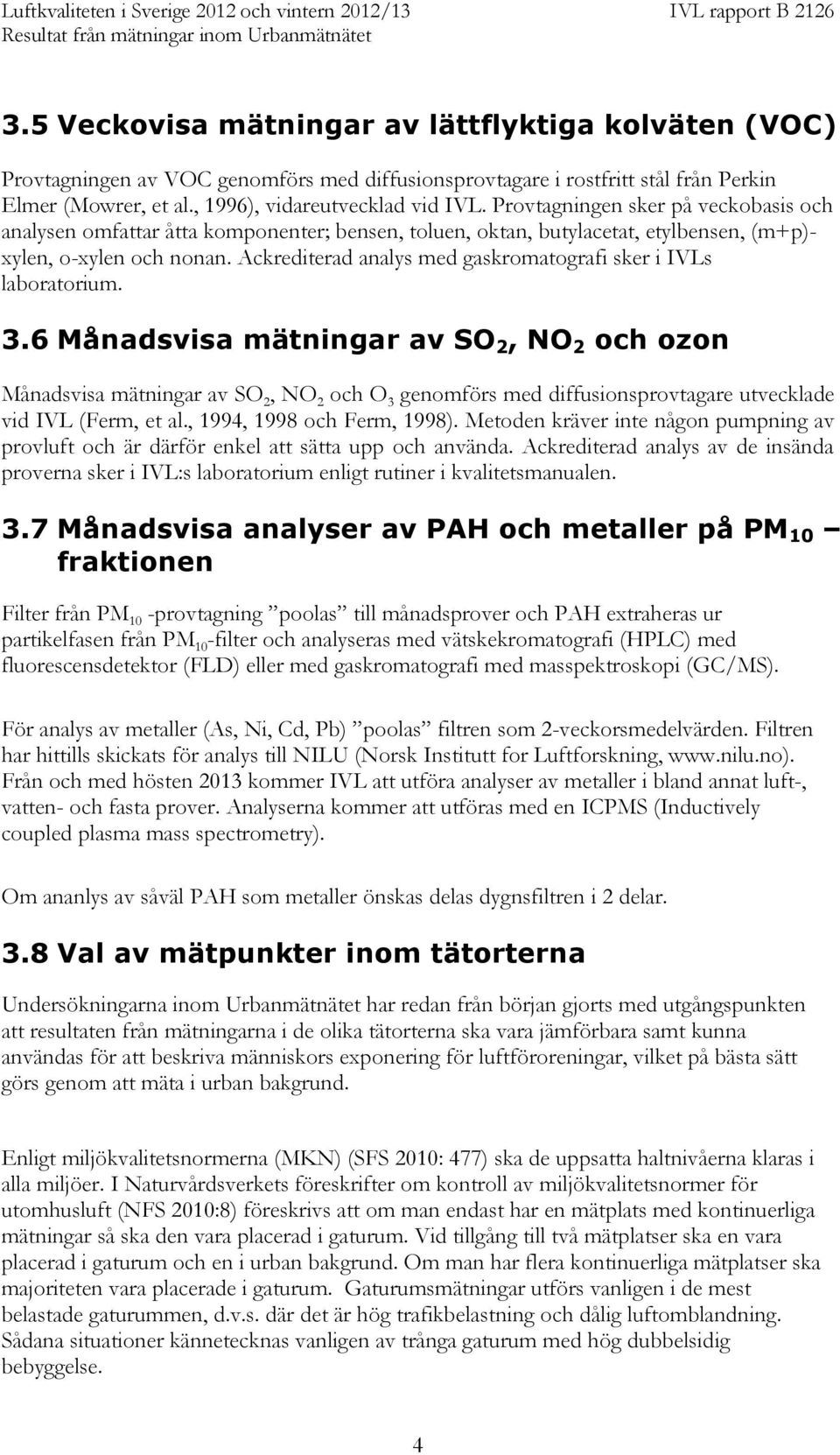Ackrediterad analys med gaskromatografi sker i IVLs laboratorium. 3.