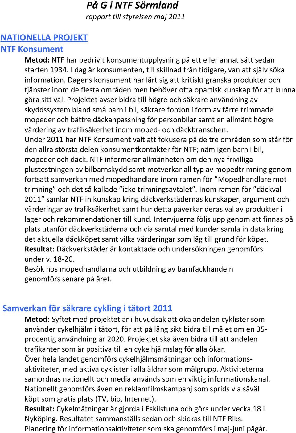 Dagens konsument har lärt sig att kritiskt granska produkter och tjänster inom de flesta områden men behöver ofta opartisk kunskap för att kunna göra sitt val.