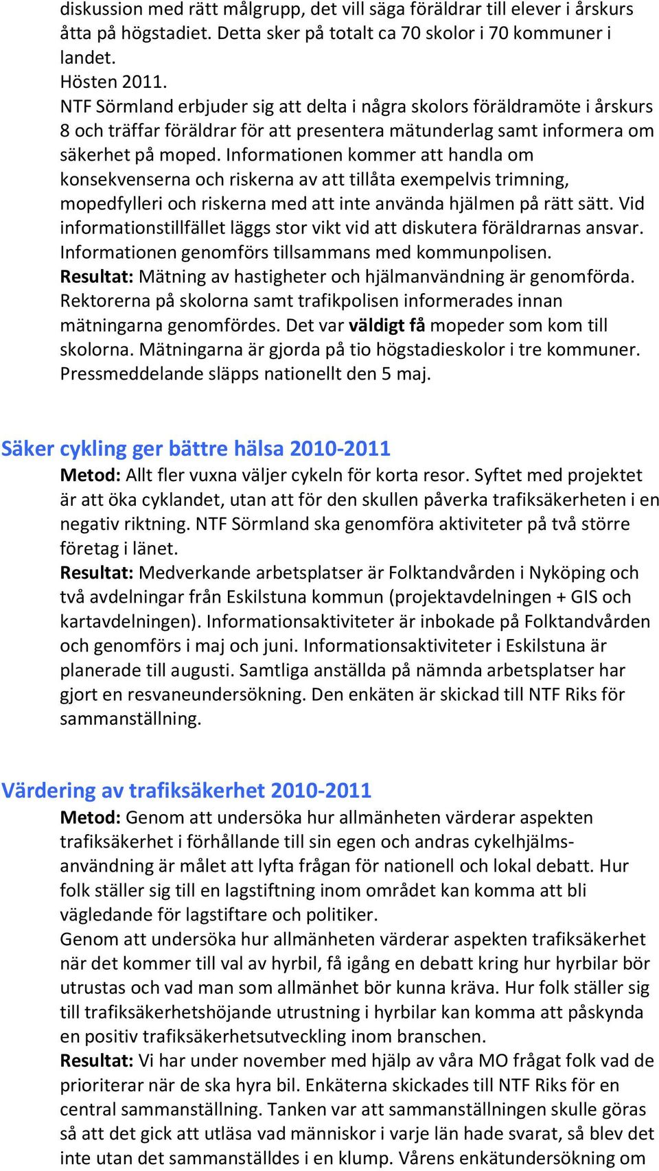 Informationen kommer att handla om konsekvenserna och riskerna av att tillåta exempelvis trimning, mopedfylleri och riskerna med att inte använda hjälmen på rätt sätt.