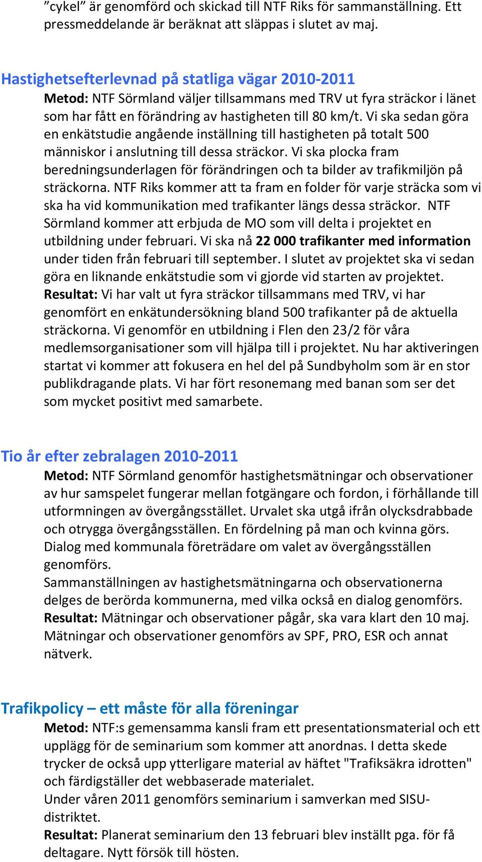 Vi ska sedan göra en enkätstudie angående inställning till hastigheten på totalt 500 människor i anslutning till dessa sträckor.