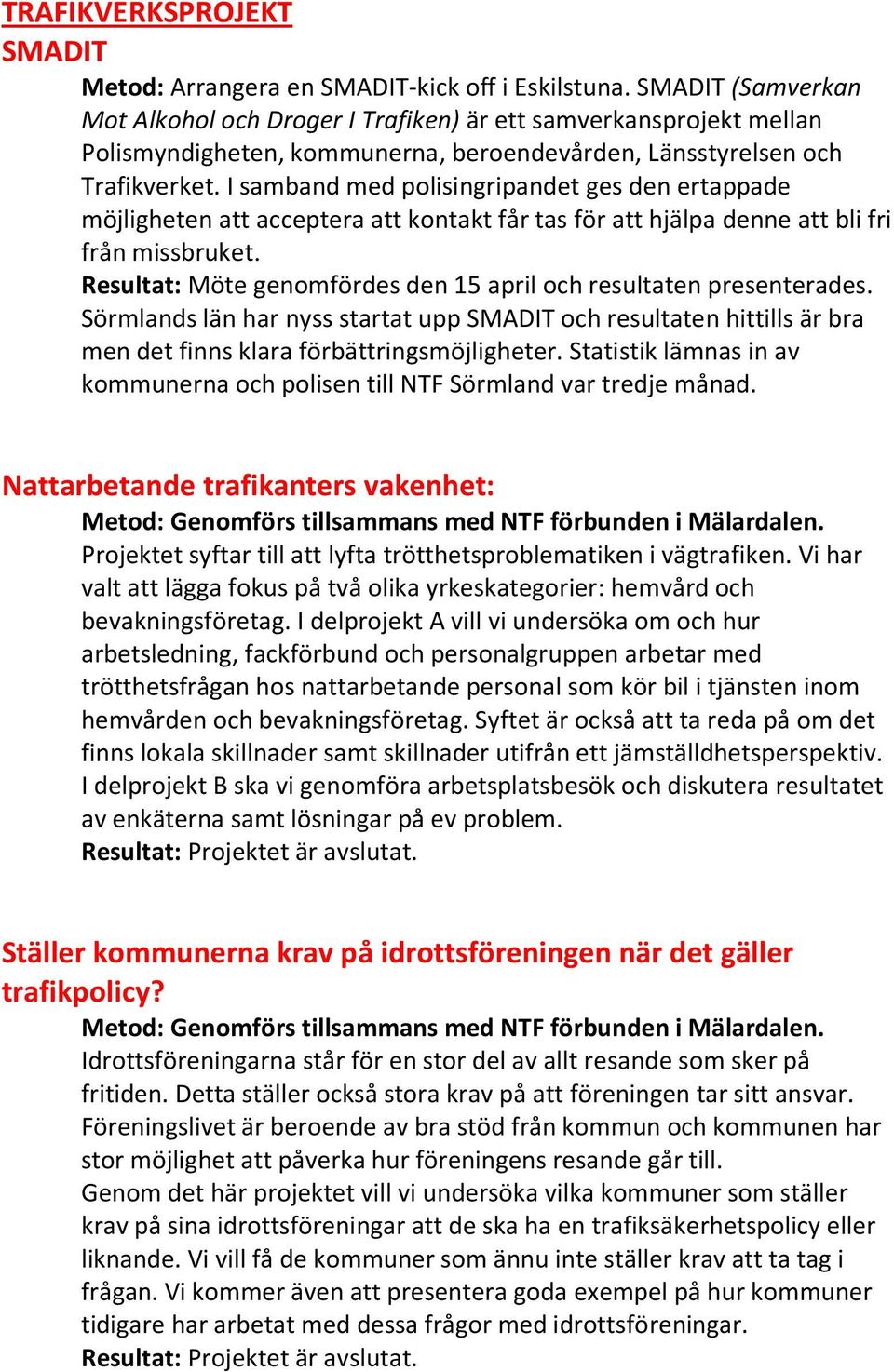 I samband med polisingripandet ges den ertappade möjligheten att acceptera att kontakt får tas för att hjälpa denne att bli fri från missbruket.