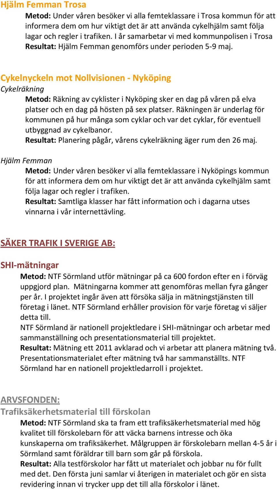 Cykelnyckeln mot Nollvisionen - Nyköping Cykelräkning Metod: Räkning av cyklister i Nyköping sker en dag på våren på elva platser och en dag på hösten på sex platser.