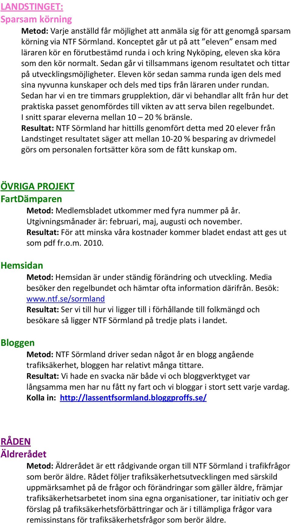 Sedan går vi tillsammans igenom resultatet och tittar på utvecklingsmöjligheter. Eleven kör sedan samma runda igen dels med sina nyvunna kunskaper och dels med tips från läraren under rundan.