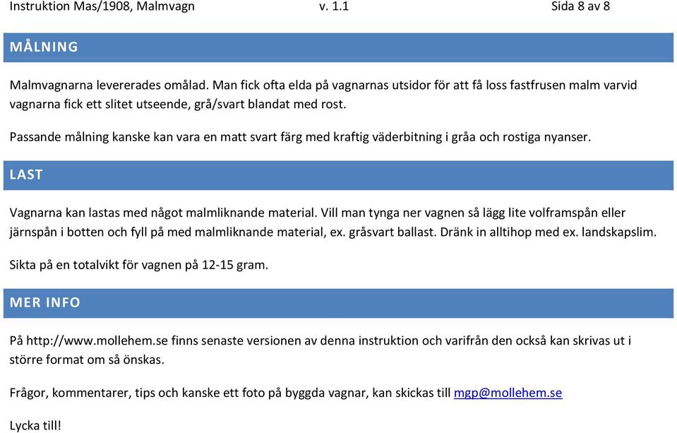 Passande målning kanske kan vara en matt svart färg med kraftig väderbitning i gråa och rostiga nyanser. LAST Vagnarna kan lastas med något malmliknande material.