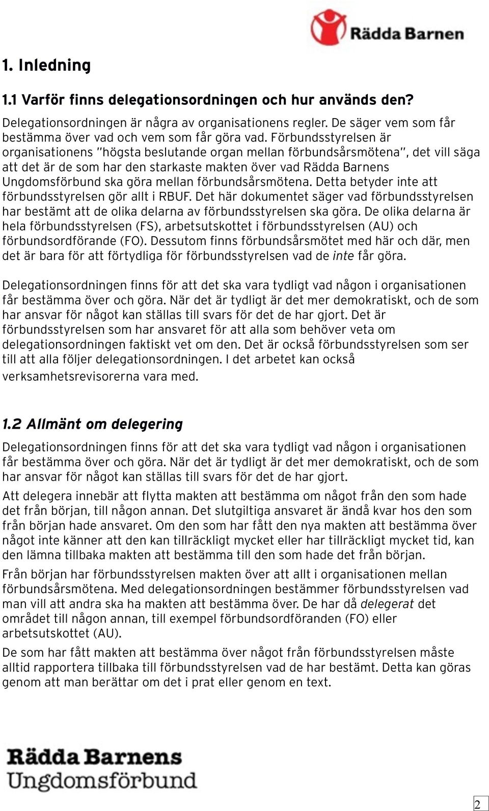 förbundsårsmötena. Detta betyder inte att förbundsstyrelsen gör allt i RBUF. Det här dokumentet säger vad förbundsstyrelsen har bestämt att de olika delarna av förbundsstyrelsen ska göra.