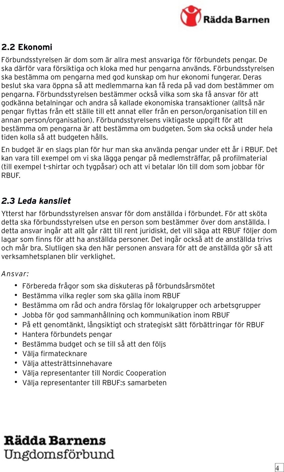 Förbundsstyrelsen bestämmer också vilka som ska få ansvar för att godkänna betalningar och andra så kallade ekonomiska transaktioner (alltså när pengar flyttas från ett ställe till ett annat eller