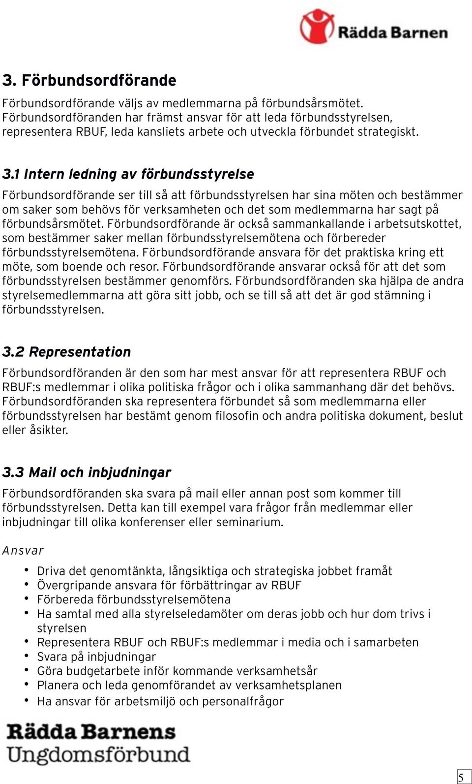 1 Intern ledning av förbundsstyrelse Förbundsordförande ser till så att förbundsstyrelsen har sina möten och bestämmer om saker som behövs för verksamheten och det som medlemmarna har sagt på