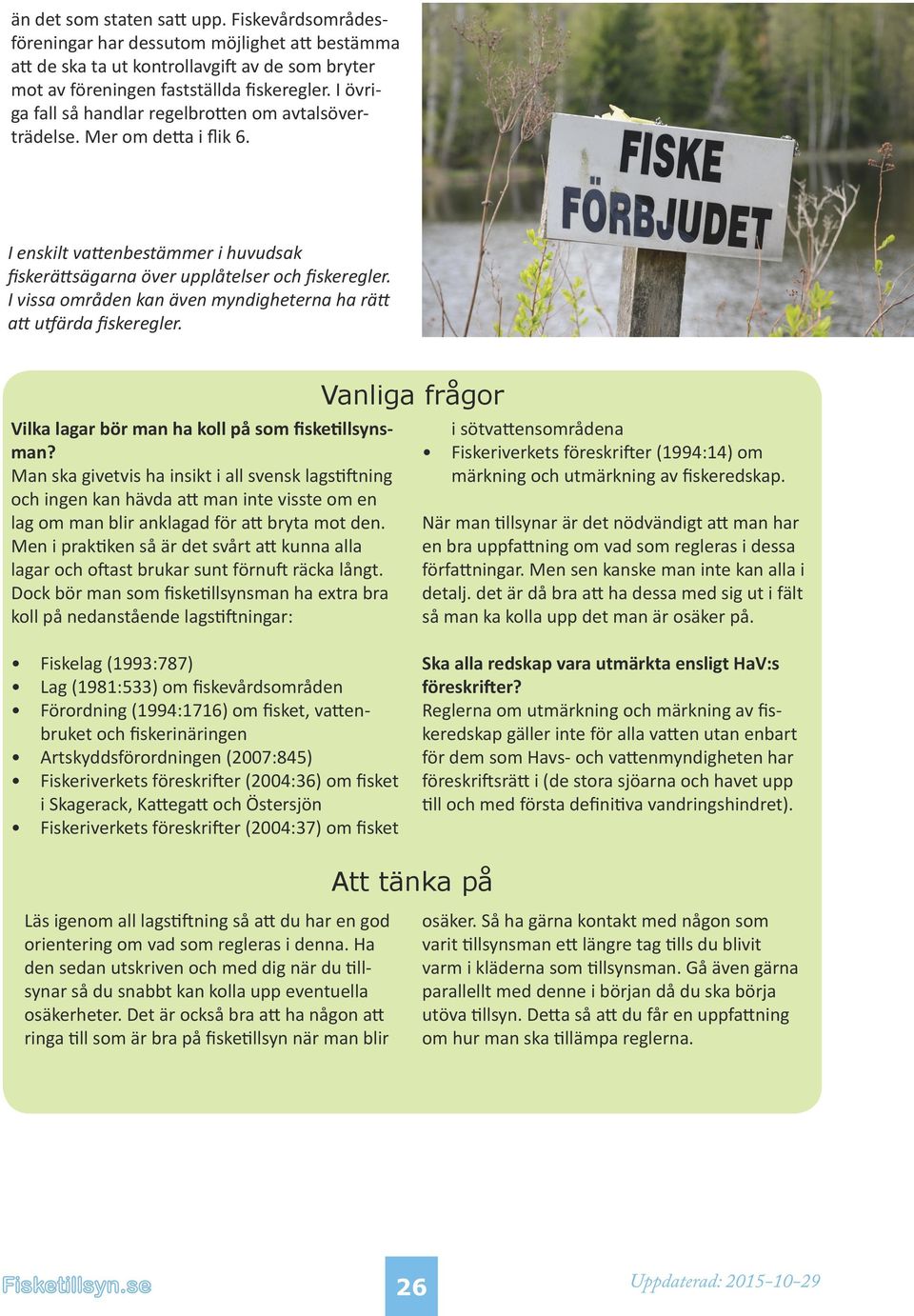 I vissa områden kan även myndigheterna ha rätt att utfärda fiskeregler. Vilka lagar bör man ha koll på som fisketillsynsman?