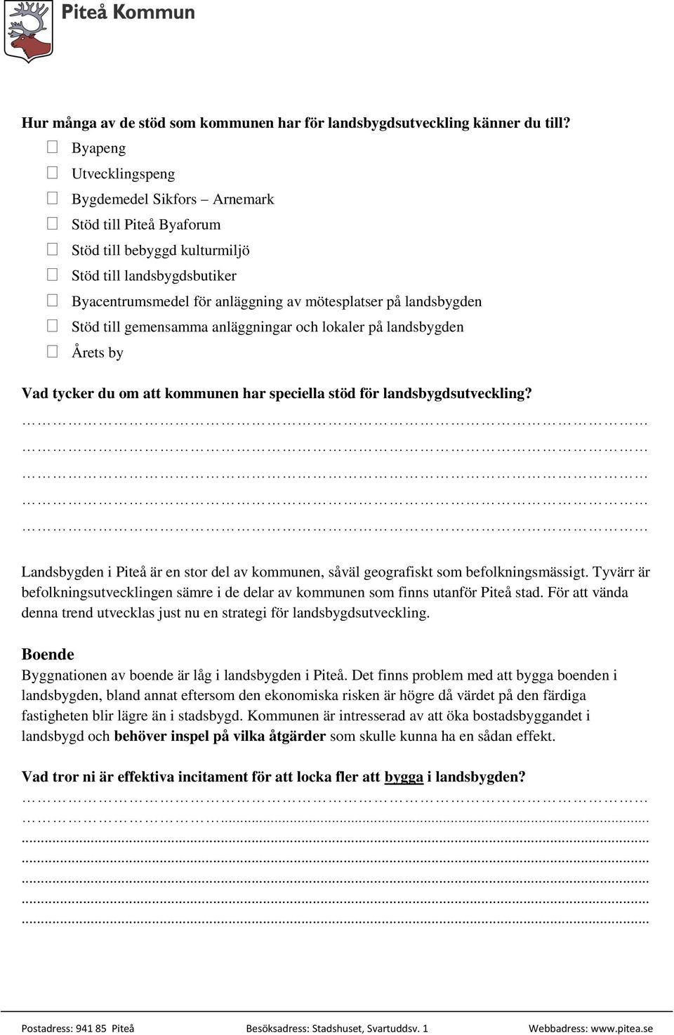 Stöd till gemensamma anläggningar och lokaler på landsbygden Årets by Vad tycker du om att kommunen har speciella stöd för landsbygdsutveckling?