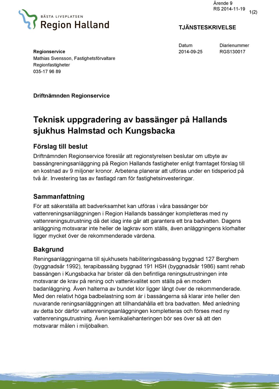 fastigheter enligt framtaget förslag till en kostnad av 9 miljoner kronor. Arbetena planerar att utföras under en tidsperiod på två år. Investering tas av fastlagd ram för fastighetsinvesteringar.