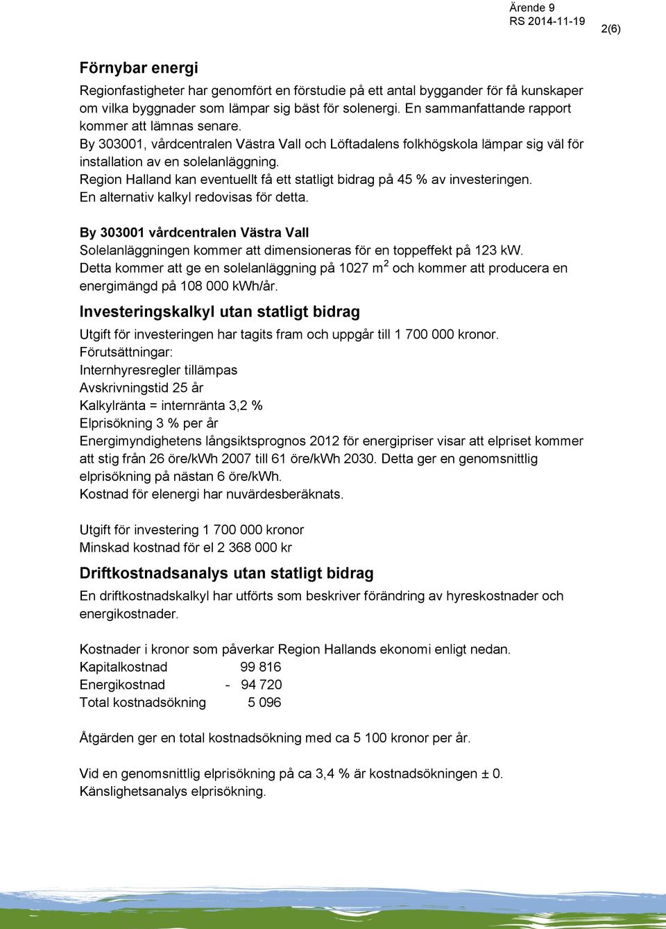 Region Halland kan eventuellt få ett statligt bidrag på 45 % av investeringen. En alternativ kalkyl redovisas för detta.