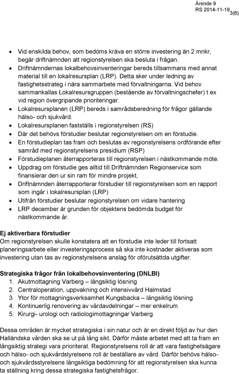 Vid behov sammankallas Lokalresursgruppen (bestående av förvaltningschefer) t ex vid region övergripande prioriteringar.