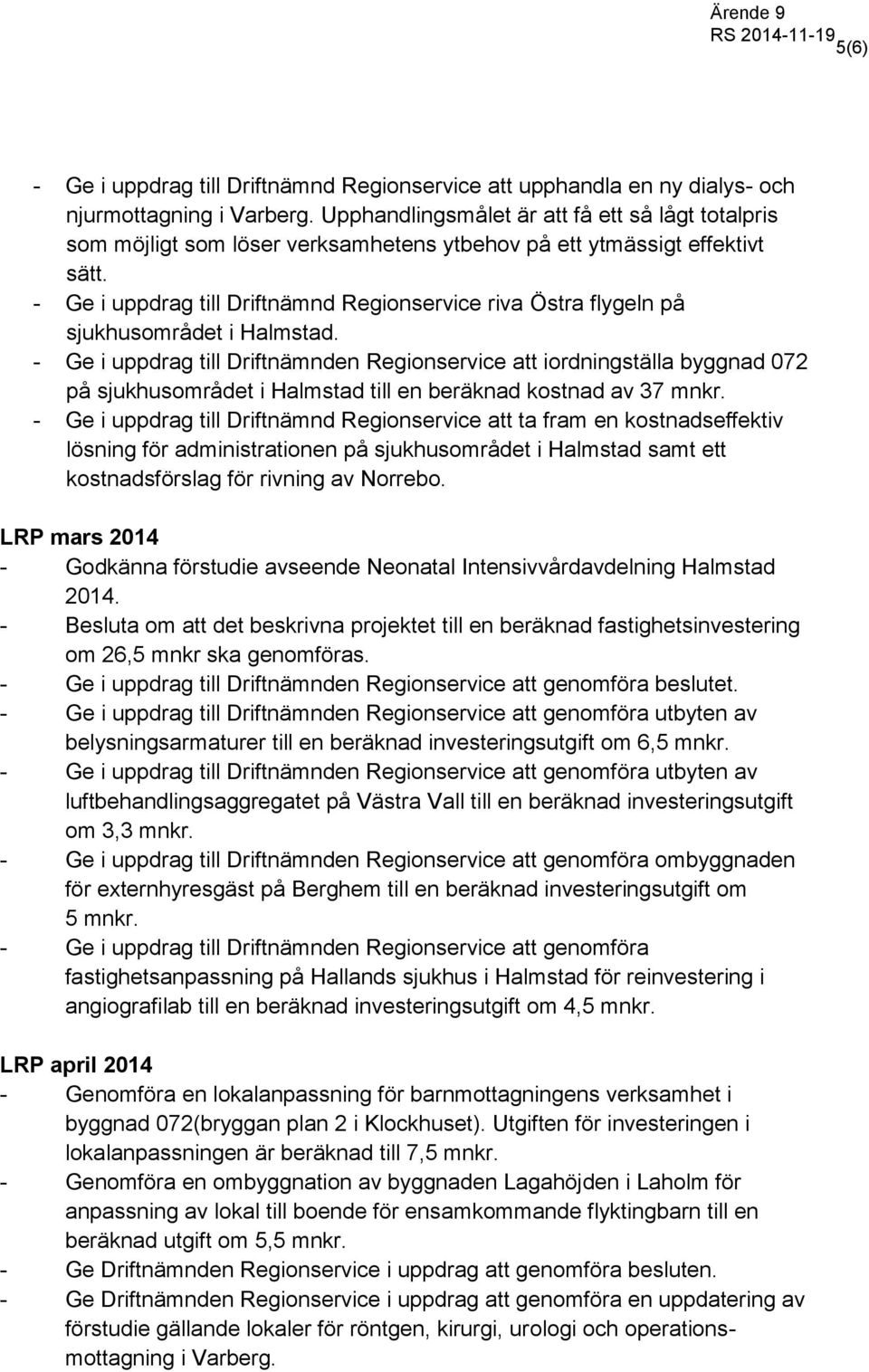 - Ge i uppdrag till Driftnämnd Regionservice riva Östra flygeln på sjukhusområdet i Halmstad.