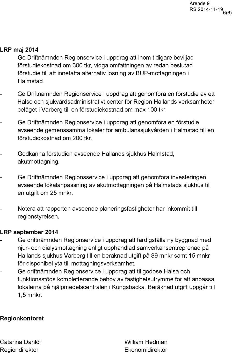 - Ge Driftnämnden Regionservice i uppdrag att genomföra en förstudie av ett Hälso och sjukvårdsadministrativt center för Region Hallands verksamheter beläget i Varberg till en förstudiekostnad om max