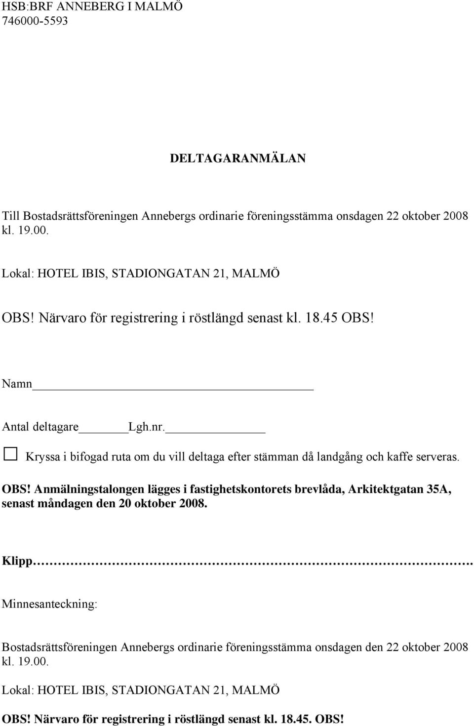 Klipp. Minnesanteckning: Bostadsrättsföreningen Annebergs ordinarie föreningsstämma onsdagen den 22 oktober 2008 kl. 19.00. Lokal: HOTEL IBIS, STADIONGATAN 21, MALMÖ OBS!