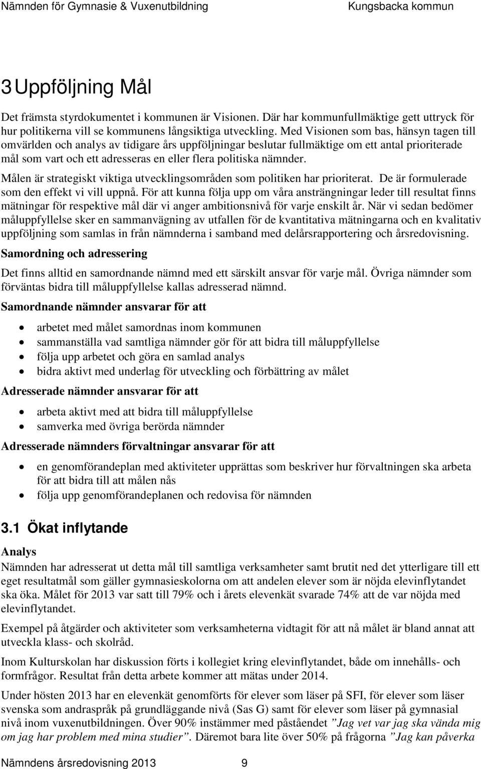 nämnder. Målen är strategiskt viktiga utvecklingsområden som politiken har prioriterat. De är formulerade som den effekt vi vill uppnå.