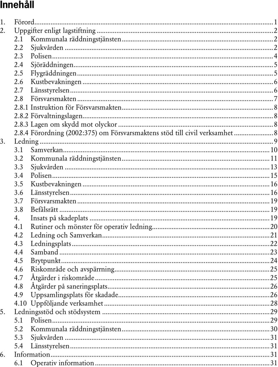 ..8 3. Ledning...9 3.1 Samverkan...10 3.2 Kommunala räddningstjänsten...11 3.3 Sjukvården...13 3.4 Polisen...15 3.5 Kustbevakningen...16 3.6 Länsstyrelsen...16 3.7 Försvarsmakten...19 3.8 Befälsrätt.