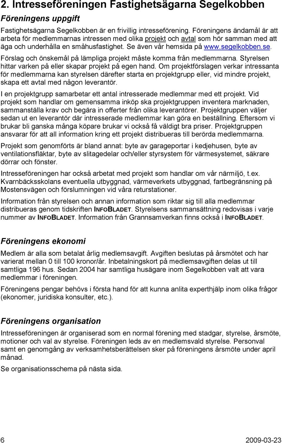 Styrelsen hittar varken på eller skapar projekt på egen hand.
