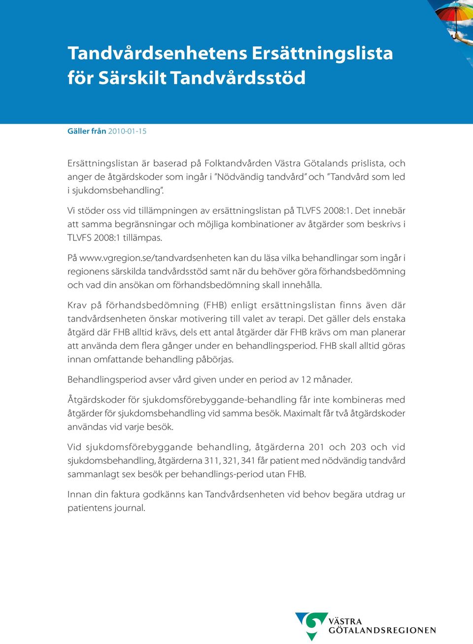 Det innebär att samma begränsningar och möjliga kombinationer av åtgärder som beskrivs i TLVFS 2008:1 tillämpas. På www.vgregion.