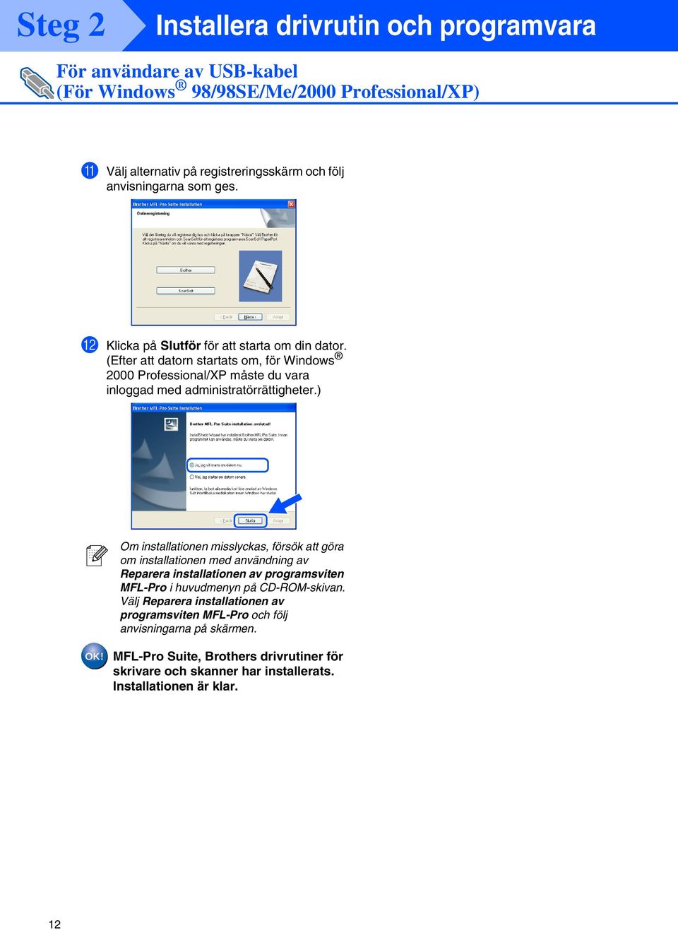 ) Om installationen misslyckas, försök att göra om installationen med användning av Reparera installationen av programsviten MFL-Pro i huvudmenyn på CD-ROM-skivan.