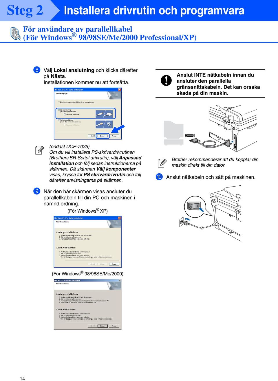 (endast DCP-7025) Om du vill installera PS-skrivardrivrutinen (Brothers BR-Script drivrutin), välj Anpassad installation och följ sedan instruktionerna på skärmen.