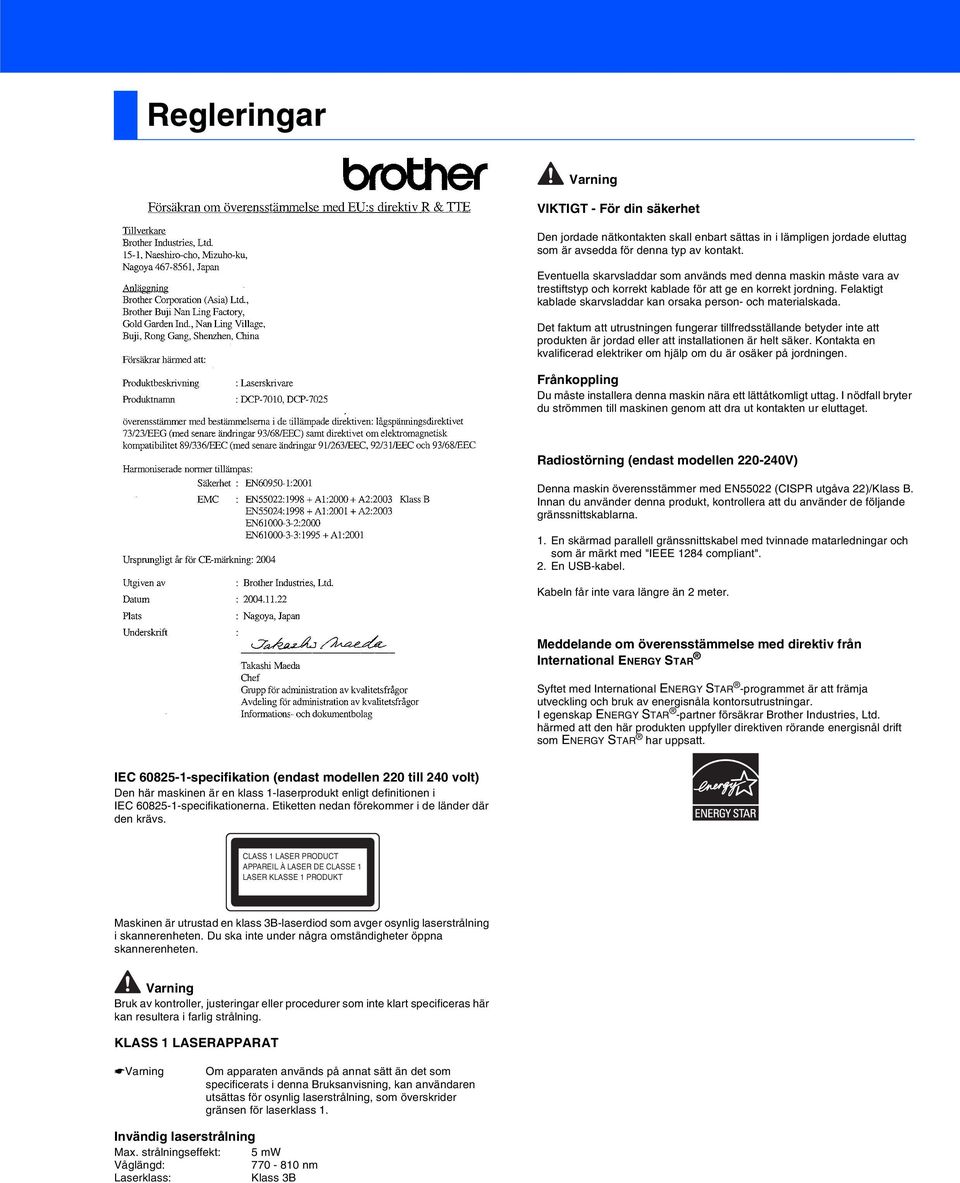 Det faktum att utrustningen fungerar tillfredsställande betyder inte att produkten är jordad eller att installationen är helt säker.