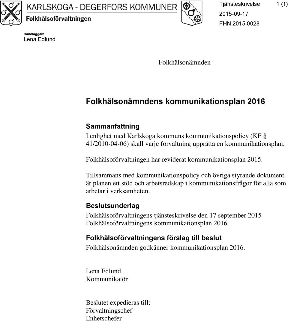 upprätta en kommunikationsplan. Folkhälsoförvaltningen har reviderat kommunikationsplan 2015.