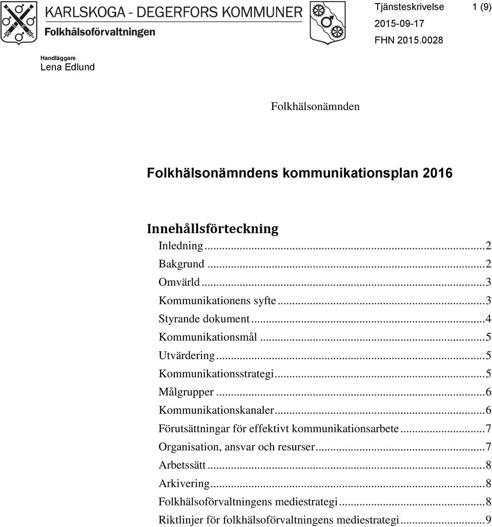 .. 3 Kommunikationens syfte... 3 Styrande dokument... 4 Kommunikationsmål... 5 Utvärdering... 5 Kommunikationsstrategi... 5 Målgrupper.