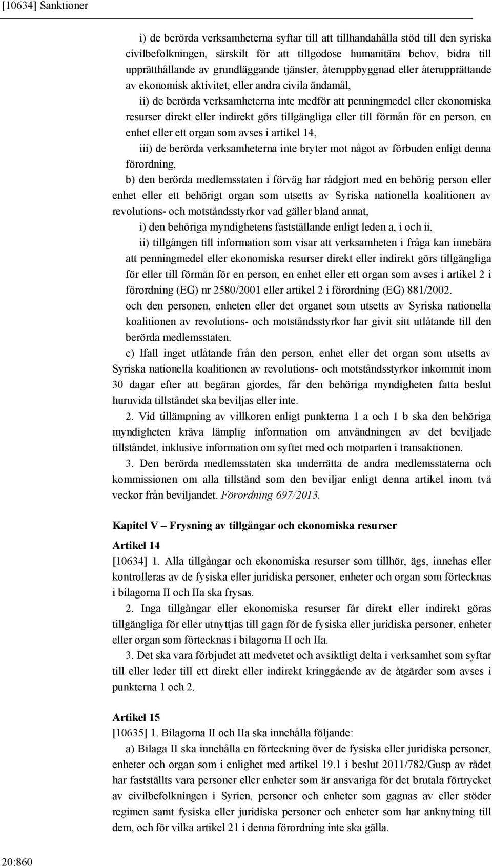 direkt eller indirekt görs tillgängliga eller till förmån för en person, en enhet eller ett organ som avses i artikel 14, iii) de berörda verksamheterna inte bryter mot något av förbuden enligt denna