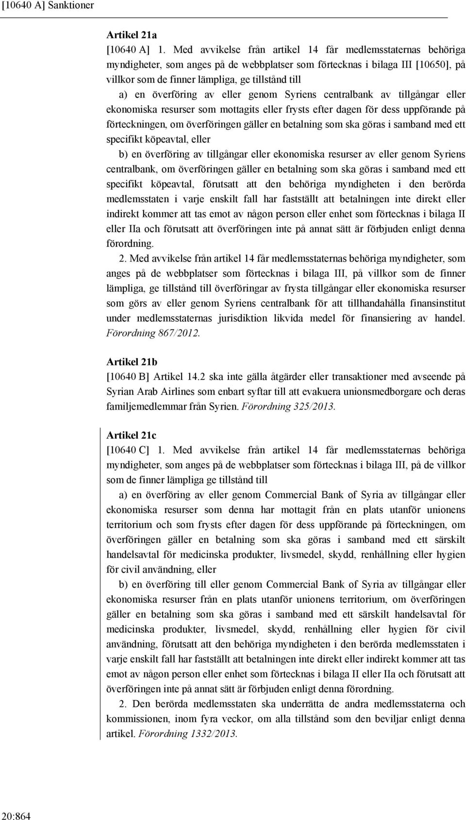 överföring av eller genom Syriens centralbank av tillgångar eller ekonomiska resurser som mottagits eller frysts efter dagen för dess uppförande på förteckningen, om överföringen gäller en betalning