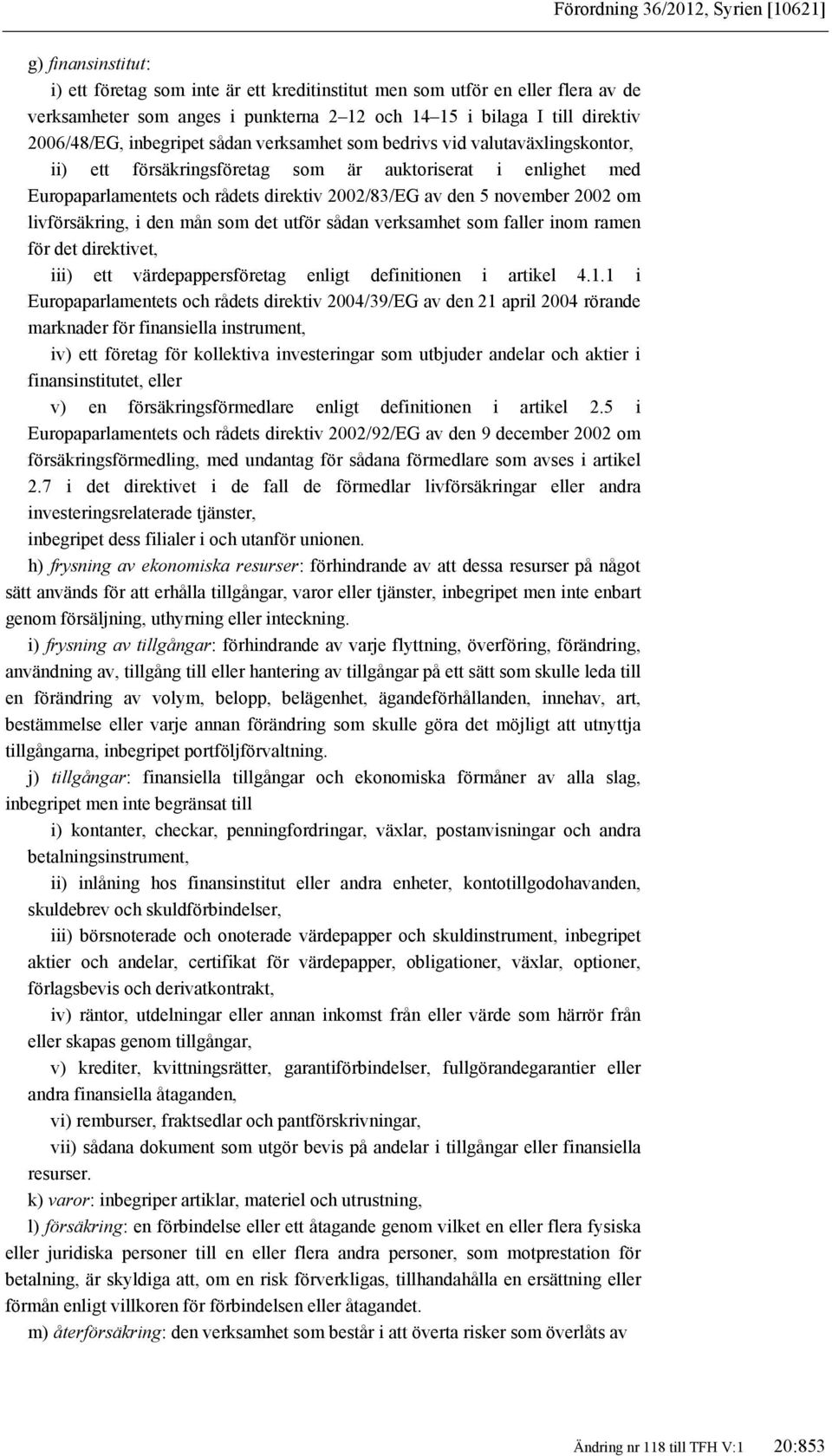 2002/83/EG av den 5 november 2002 om livförsäkring, i den mån som det utför sådan verksamhet som faller inom ramen för det direktivet, iii) ett värdepappersföretag enligt definitionen i artikel 4.1.