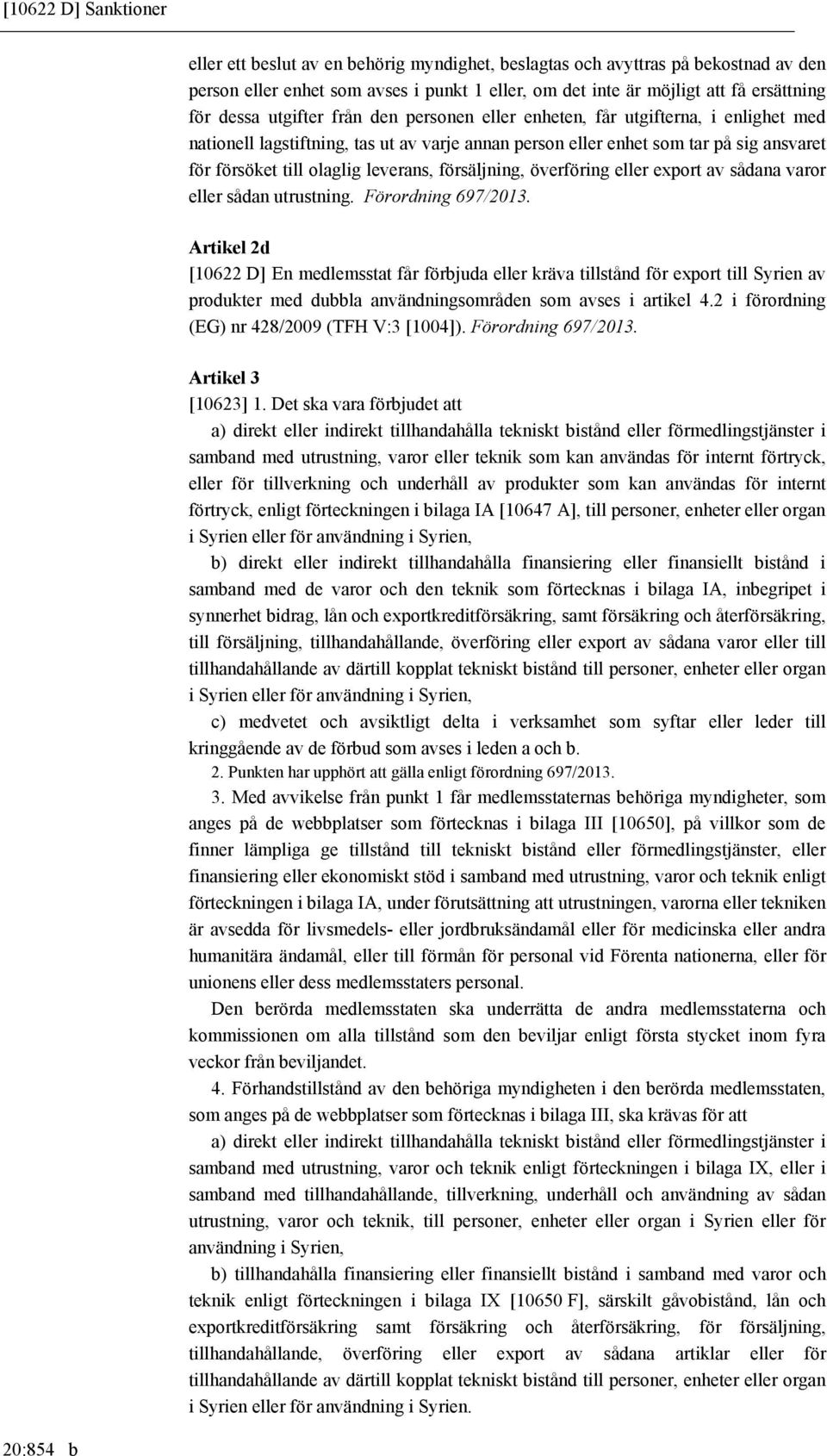 leverans, försäljning, överföring eller export av sådana varor eller sådan utrustning. Förordning 697/2013.