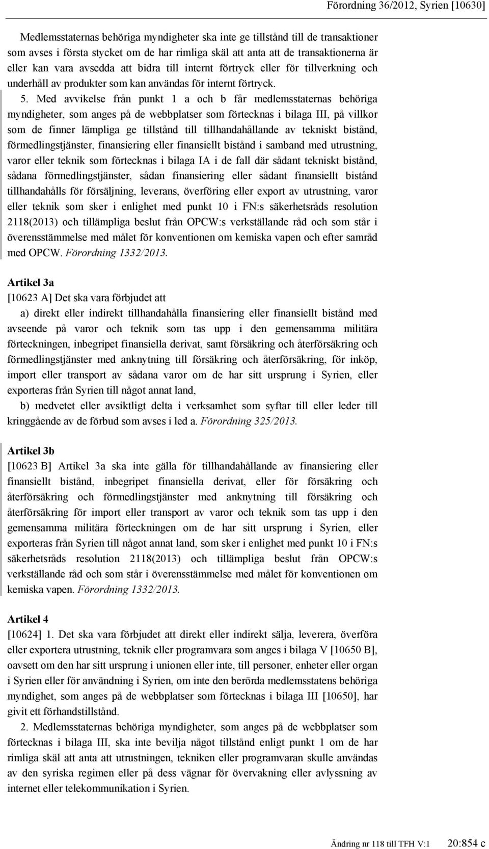 Med avvikelse från punkt 1 a och b får medlemsstaternas behöriga myndigheter, som anges på de webbplatser som förtecknas i bilaga III, på villkor som de finner lämpliga ge tillstånd till