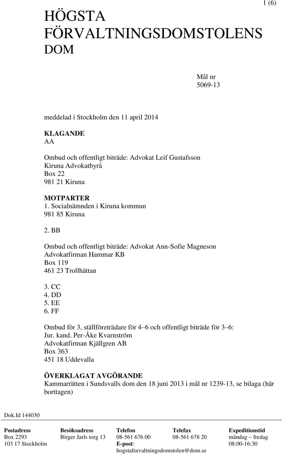 FF Ombud för 3, ställföreträdare för 4 6 och offentligt biträde för 3 6: Jur. kand.