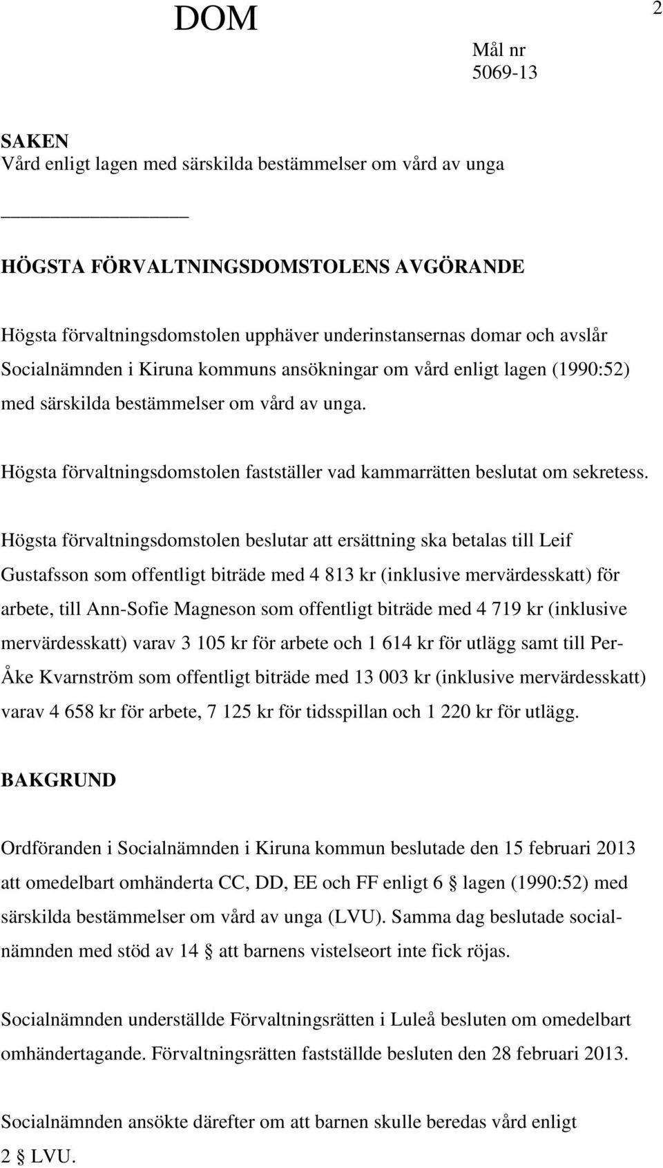 Högsta förvaltningsdomstolen beslutar att ersättning ska betalas till Leif Gustafsson som offentligt biträde med 4 813 kr (inklusive mervärdesskatt) för arbete, till Ann-Sofie Magneson som offentligt