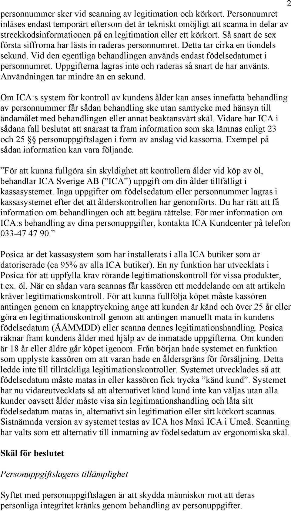 Så snart de sex första siffrorna har lästs in raderas personnumret. Detta tar cirka en tiondels sekund. Vid den egentliga behandlingen används endast födelsedatumet i personnumret.